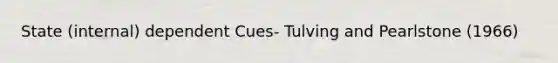 State (internal) dependent Cues- Tulving and Pearlstone (1966)