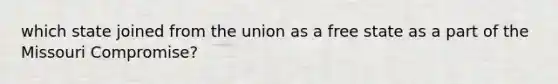 which state joined from the union as a free state as a part of the Missouri Compromise?