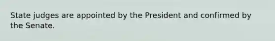 State judges are appointed by the President and confirmed by the Senate.