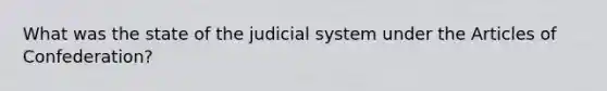 What was the state of the judicial system under the Articles of Confederation?