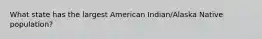 What state has the largest American Indian/Alaska Native population?