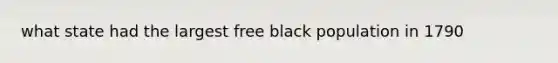 what state had the largest free black population in 1790