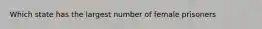 Which state has the largest number of female prisoners