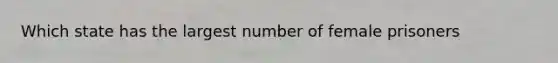 Which state has the largest number of female prisoners
