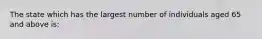 The state which has the largest number of individuals aged 65 and above is: