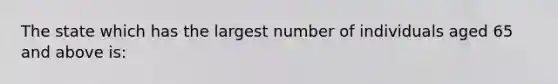 The state which has the largest number of individuals aged 65 and above is: