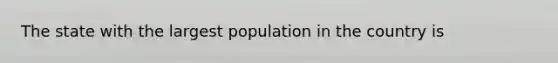 The state with the largest population in the country is