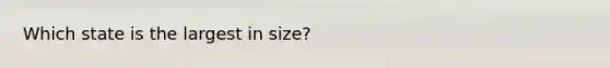 Which state is the largest in size?