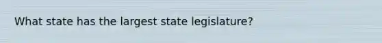 What state has the largest state legislature?