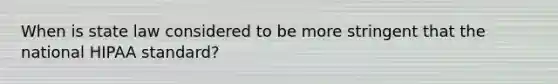 When is state law considered to be more stringent that the national HIPAA standard?