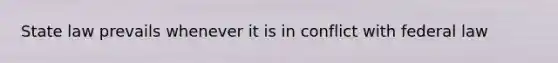State law prevails whenever it is in conflict with federal law