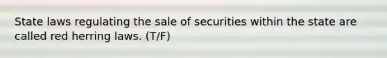 State laws regulating the sale of securities within the state are called red herring laws. (T/F)