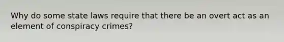 Why do some state laws require that there be an overt act as an element of conspiracy crimes?