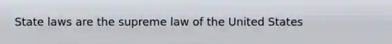 State laws are the supreme law of the United States