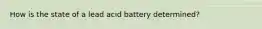 How is the state of a lead acid battery determined?