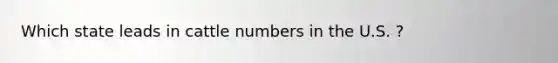 Which state leads in cattle numbers in the U.S. ?