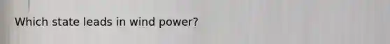 Which state leads in wind power?