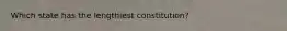 Which state has the lengthiest constitution?