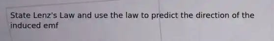 State Lenz's Law and use the law to predict the direction of the induced emf