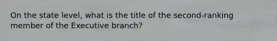 On the state level, what is the title of the second-ranking member of the Executive branch?