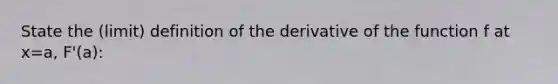 State the (limit) definition of the derivative of the function f at x=a, F'(a):