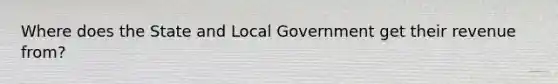 Where does the State and Local Government get their revenue from?