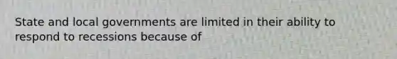 State and local governments are limited in their ability to respond to recessions because of