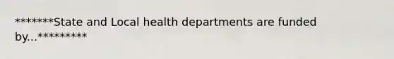 *******State and Local health departments are funded by...*********