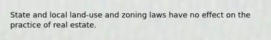 State and local land-use and zoning laws have no effect on the practice of real estate.