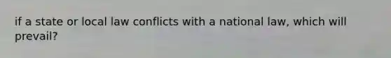 if a state or local law conflicts with a national law, which will prevail?