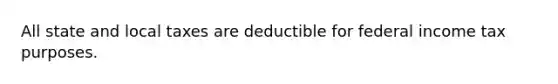 All state and local taxes are deductible for federal income tax purposes.