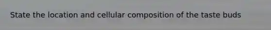State the location and cellular composition of the taste buds