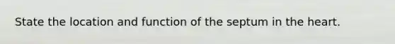 State the location and function of the septum in the heart.