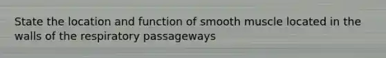 State the location and function of smooth muscle located in the walls of the respiratory passageways