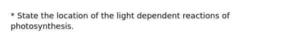 * State the location of the light dependent reactions of photosynthesis.