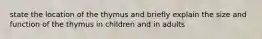 state the location of the thymus and briefly explain the size and function of the thymus in children and in adults