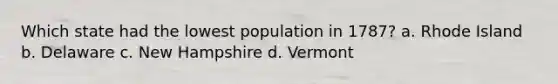 Which state had the lowest population in 1787? a. Rhode Island b. Delaware c. New Hampshire d. Vermont