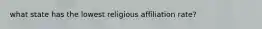 what state has the lowest religious affiliation rate?