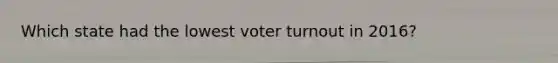 Which state had the lowest voter turnout in 2016?