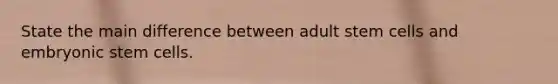 State the main difference between adult stem cells and embryonic stem cells.