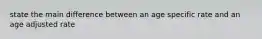state the main difference between an age specific rate and an age adjusted rate