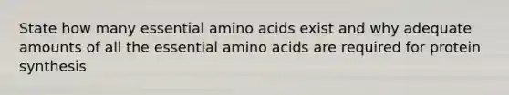 State how many essential amino acids exist and why adequate amounts of all the essential amino acids are required for protein synthesis