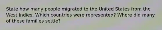 State how many people migrated to the United States from the West Indies. Which countries were represented? Where did many of these families settle?