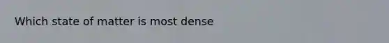 Which state of matter is most dense