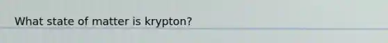 What state of matter is krypton?