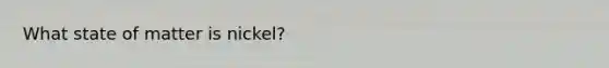 What state of matter is nickel?