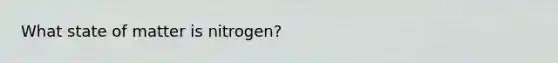 What state of matter is nitrogen?