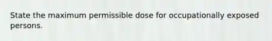 State the maximum permissible dose for occupationally exposed persons.