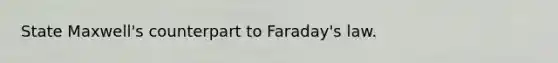 State Maxwell's counterpart to Faraday's law.