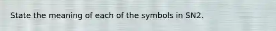 State the meaning of each of the symbols in SN2.